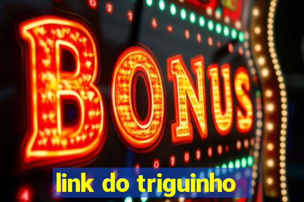link do triguinho